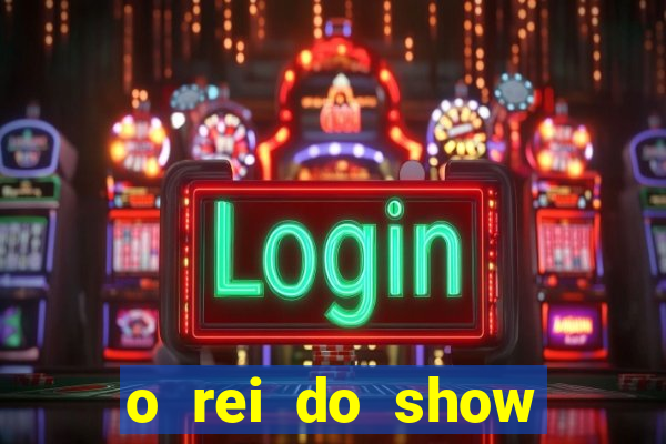 o rei do show filme completo dublado topflix